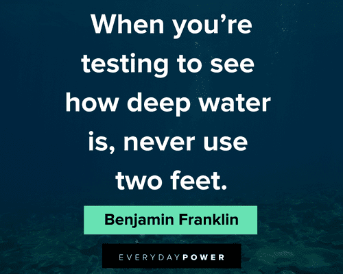 Benjamin Franklin quotes to see how deep water is, never use two feet