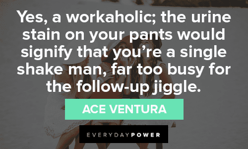 Ace Ventura Quotes About Workaholics