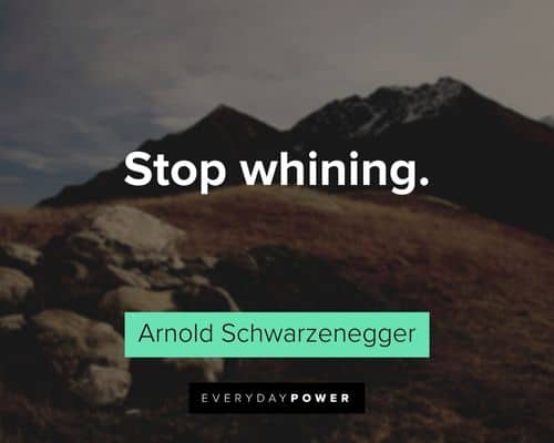 Arnold Schwarzenegger Quotes about stop whining