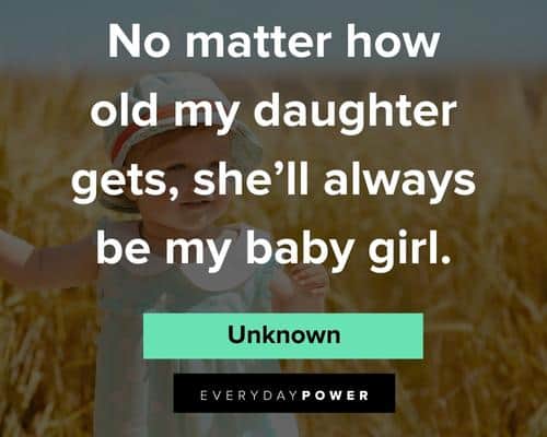 baby girl quotes about no matter how old my daughter gets, she'll always be my baby girl