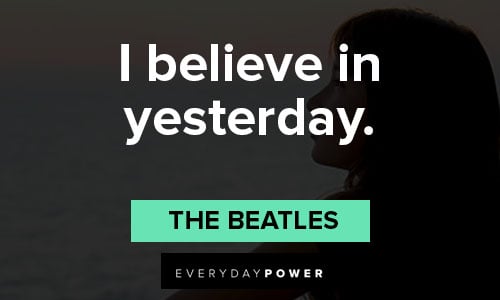 Beatles quotes about I believe in yesterday