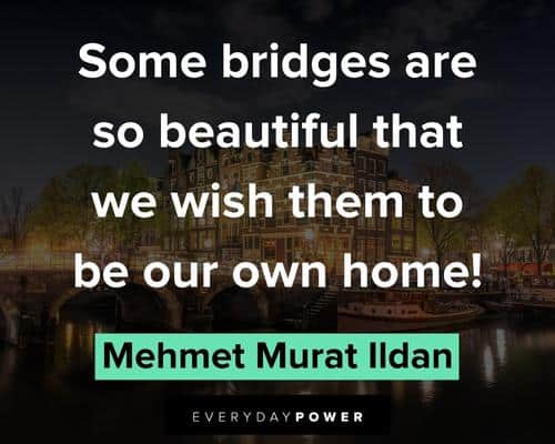 bridge quotes about some bridges are so beautiful that we wish them to be our own home