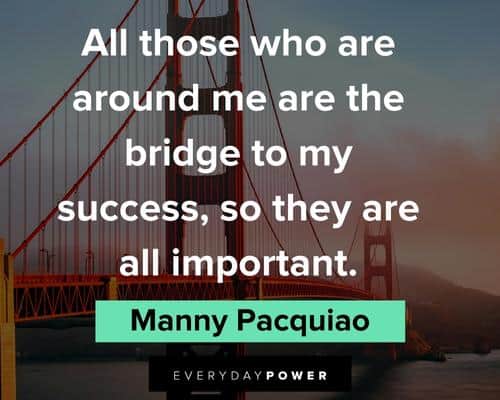 bridge quotes on all those who are aroundd me are the bridge to my success 