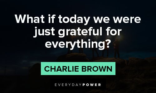 charlie brown quotes about What if today we were just grateful for everything