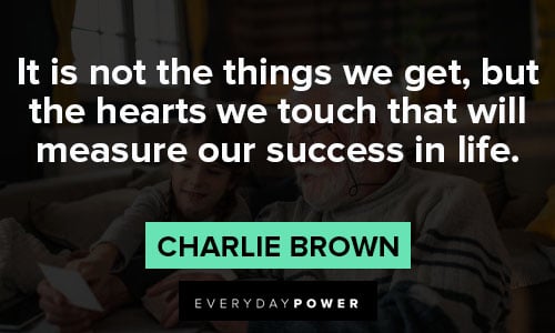 charlie brown quotes about It is not the things we get, but the hearts we touch