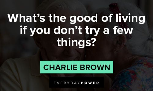 charlie brown quotes about What's the good of living if you don't try a few things