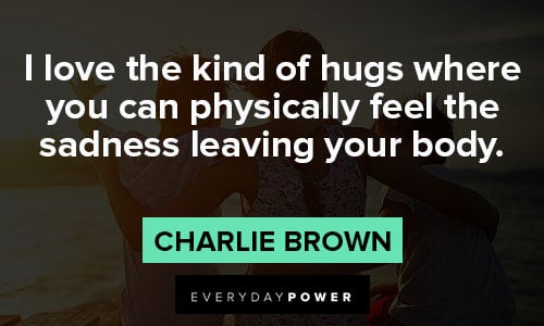 charlie brown quotes about I love the kind of hugs where you can physically feel 