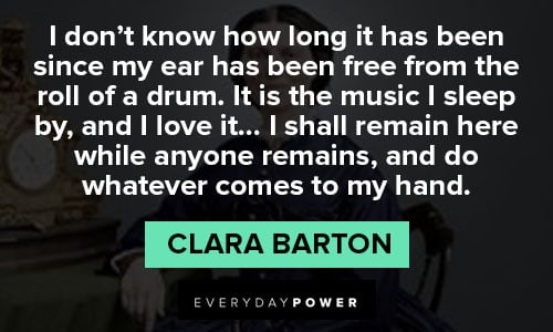 Clara Barton quotes about it is the music I sleep by, and I love it