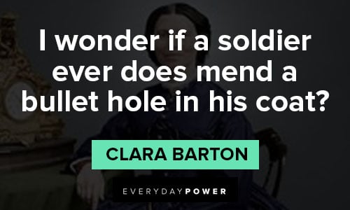 Clara Barton quotes about I wonder if a soldier ever does mend a bullet hole in his coat