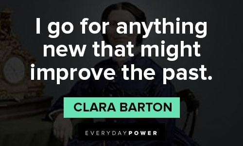 Clara Barton quotes about I go for anything new that might improve the past