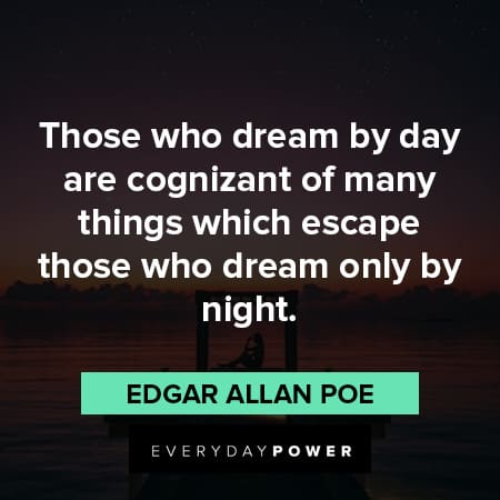 Edgar Allan Poe Quotes about those who dream by day are cognizant of many things which escape those who dream only by night