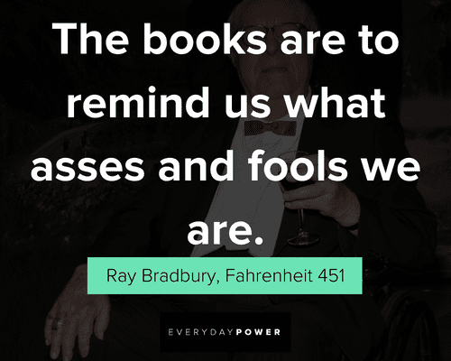 Fahrenheit 451 quotes about the books are to remind us what asses and fools we are
