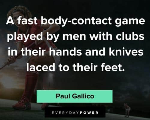 hockey quotes on a fast body contact gae played by men with clubs in their hands and knives laced to their feet