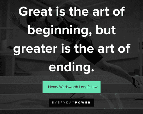 finish strong quotes about great is the art of beginning, but greater is the art of ending