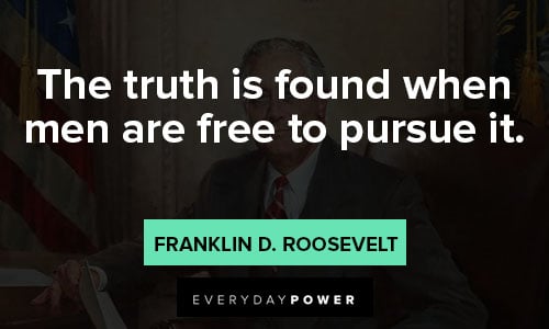 Franklin Roosevelt quotes for the truth is found when men are free to pursue it