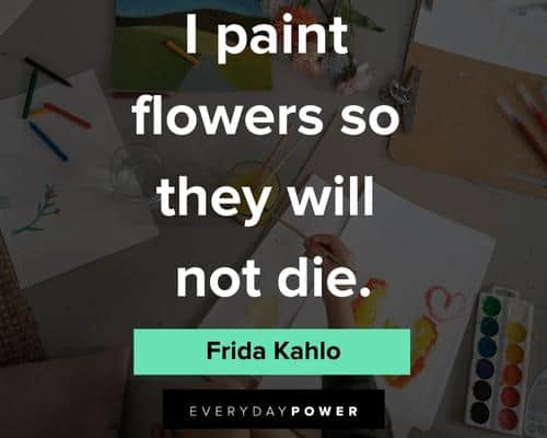 frida kahlo quotes about I paint flowers so they will not die