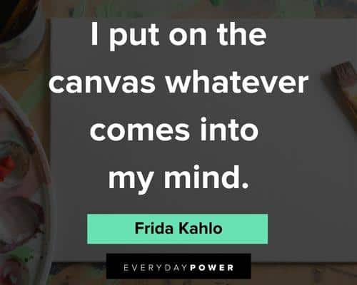 frida kahlo quotes about I put on the canvas whatever comes into my mind