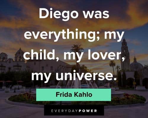 frida kahlo quotes abotu diego was. everything; my child, my lover; my universe