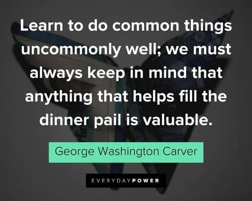 George Washington Carver quotes about learn to do common things uncommonly well