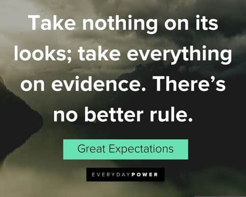 Great Expectations quotes about take nothing on its looks; take everything on evidence. There's no better rule