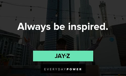 jay-z quotes about always be inspired