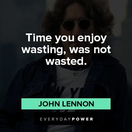 John Lennon Quotes time you enjoy wasting, was not wasted