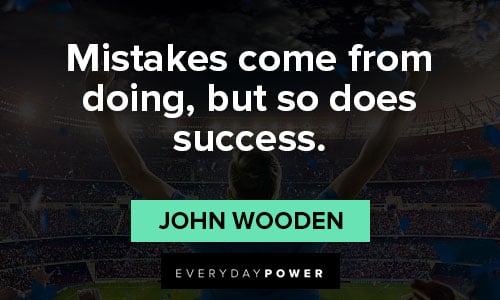 john wooden quotes about mistakes come from doing, but so does success