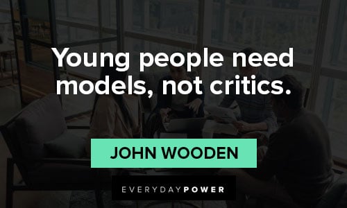 john wooden quotes about young people need models, not critics