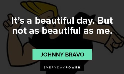 Johnny Bravo quotes on beautiful day