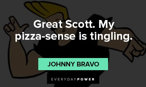 Johnny Bravo quotes for when you're hungry