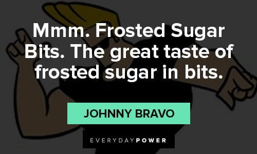 Johnny Bravo quotes on frosted sugar