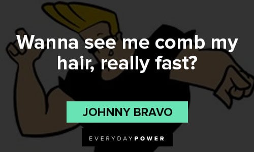 Johnny Bravo quotes about wanna see me comb my hair, really fast?