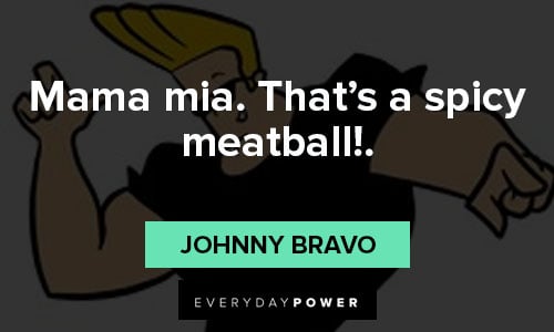 Johnny Bravo quotes on Mama mia