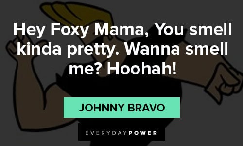 Johnny Bravo quotes about hey Foxy Mama