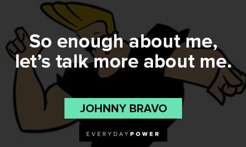 Johnny Bravo quotes on let's talk more about me