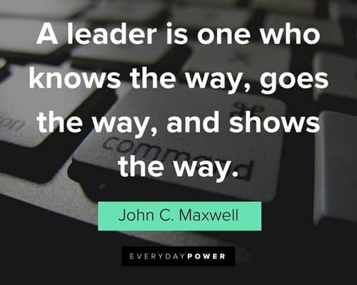 leadership quotes about a leader is one who knows the way, goes the way, and shows the way