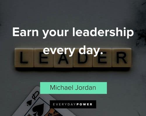 leadership quotes about earn your leadership every day