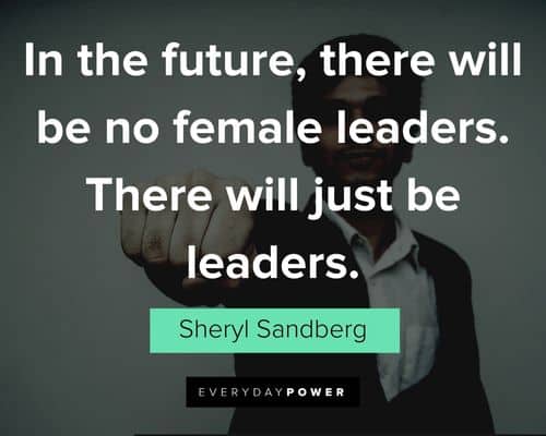 leadership quotes about in the future, there will be no female leaders. There will just be leaders