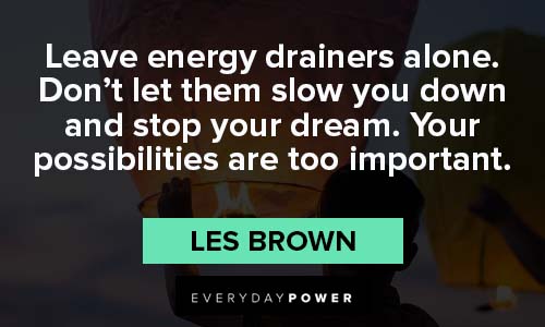 Les Brown Quotes on leave energy drainers alone