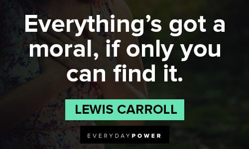 Lewis Carroll quotes about everything’s got a moral, if only you can find it