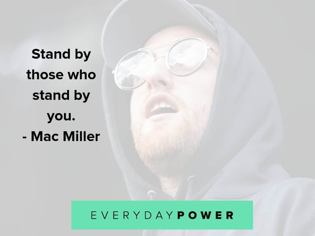 Mac Miller quotes on standing by those who stand by you