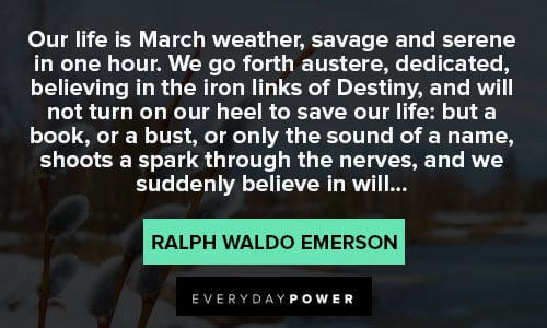 march quotes about our life is March weather, savage and serene in one hour