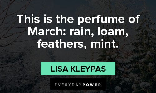march quotes about this is the perfume of March: rain, loam, feathers, mint
