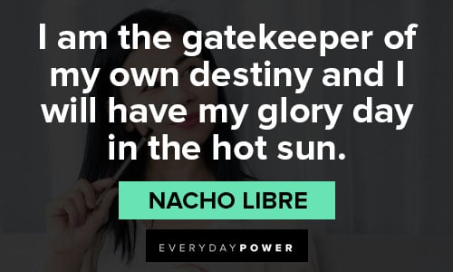 Nacho Libre quotes about the gatekeeper of my own destiny