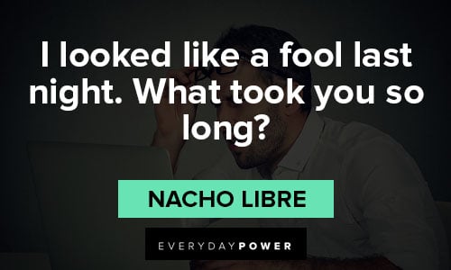 Nacho Libre quotes on what too you so long