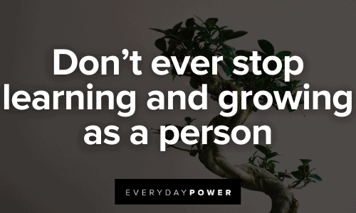 Don’t ever stop learning and growing as a person