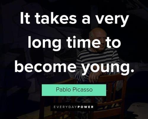 Pablo Picasso Quotes about it takes a very long time to become young