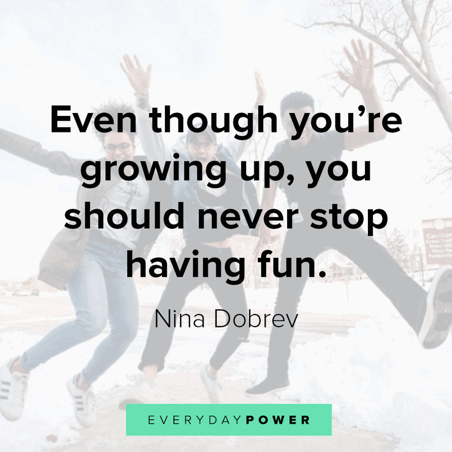 quotes about having fun and growing up