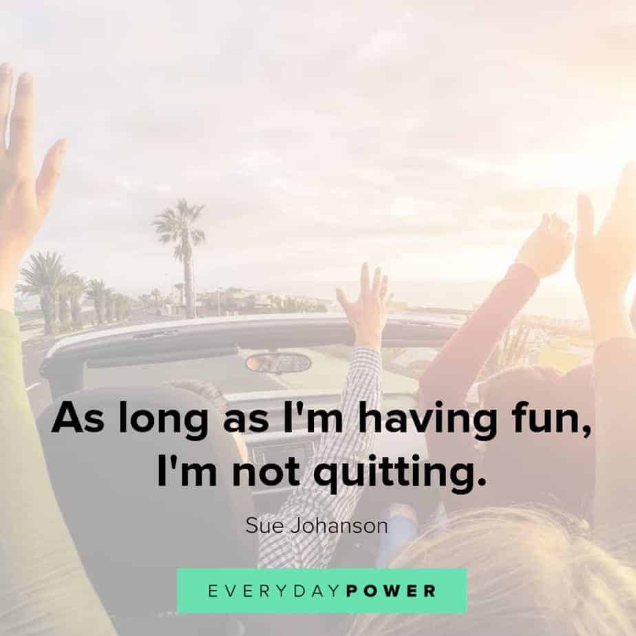 quotes about having fun and not quitting