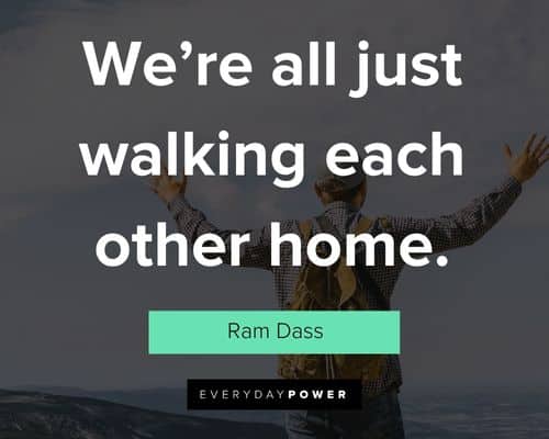 Ram Dass quotes about we’re all just walking each other home
